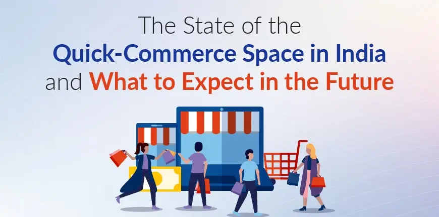 The State of the Quick-Commerce Space in India and What to Expect in the Future