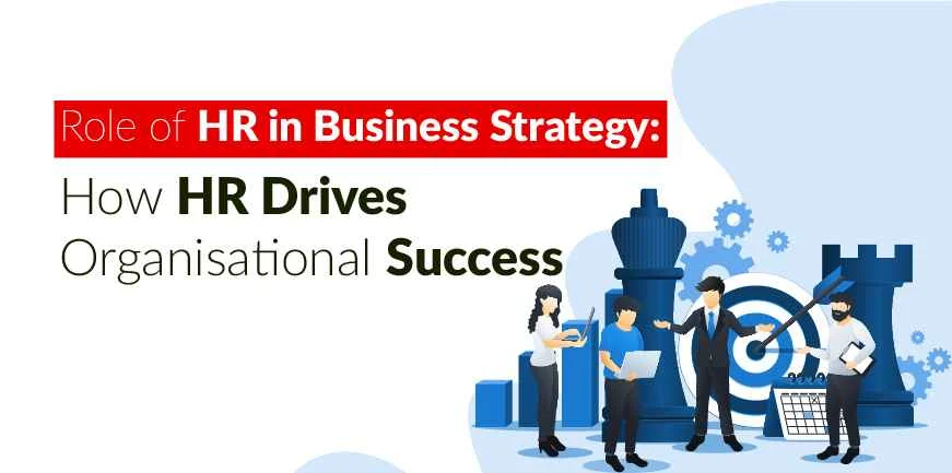 Role of HR in Business Strategy- How HR Drives Organisational Success